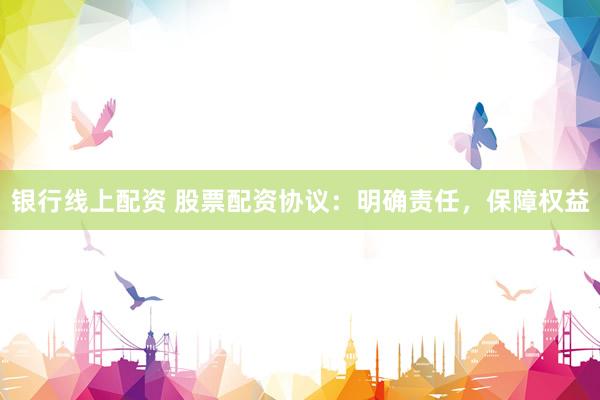 银行线上配资 股票配资协议：明确责任，保障权益