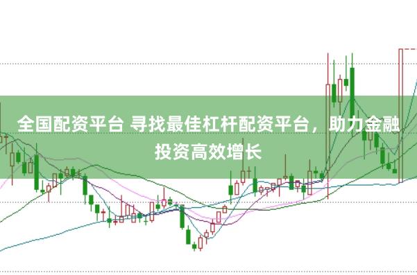 全国配资平台 寻找最佳杠杆配资平台，助力金融投资高效增长