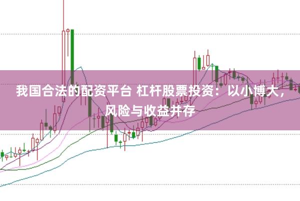 我国合法的配资平台 杠杆股票投资：以小博大，风险与收益并存