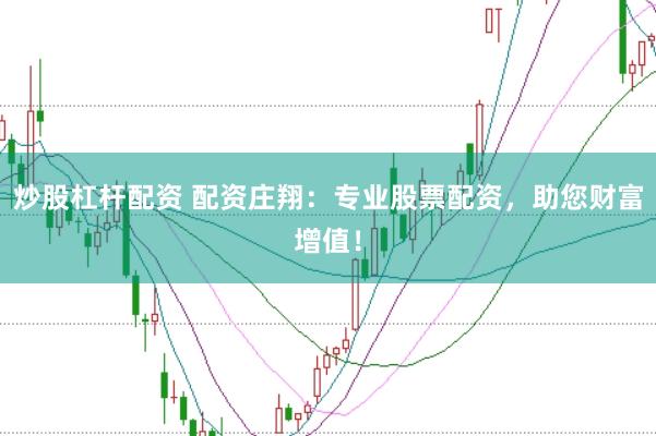 炒股杠杆配资 配资庄翔：专业股票配资，助您财富增值！