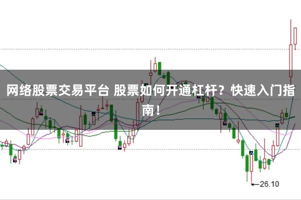 网络股票交易平台 股票如何开通杠杆？快速入门指南！