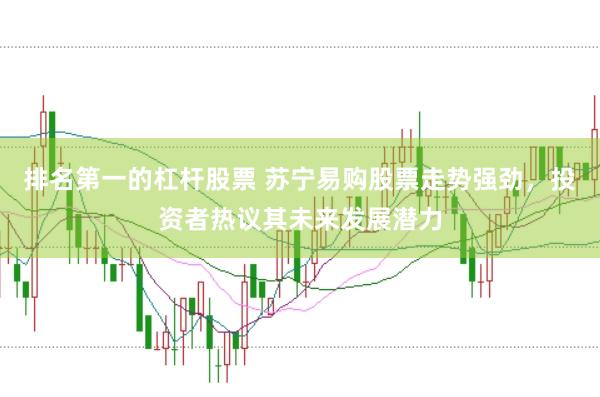 排名第一的杠杆股票 苏宁易购股票走势强劲，投资者热议其未来发展潜力