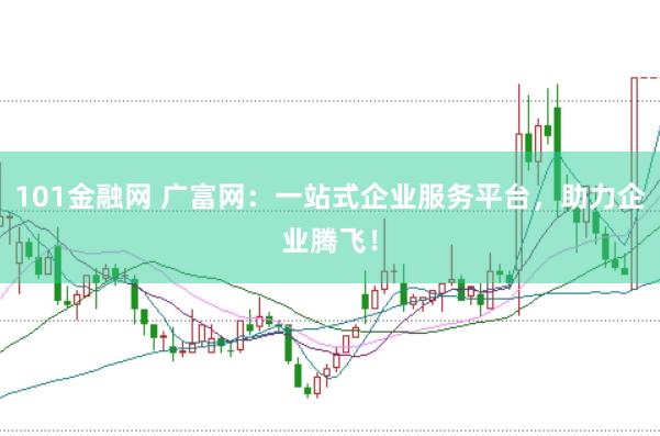 101金融网 广富网:一站式企业服务平台,助力企业腾飞!