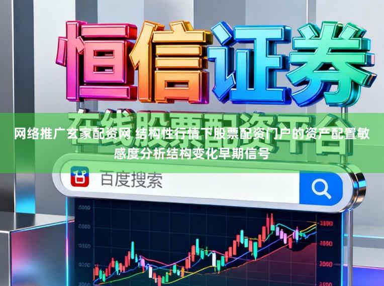 网络推广玄家配资网 结构性行情下股票配资门户的资产配置敏感度分析结构变化早期信号