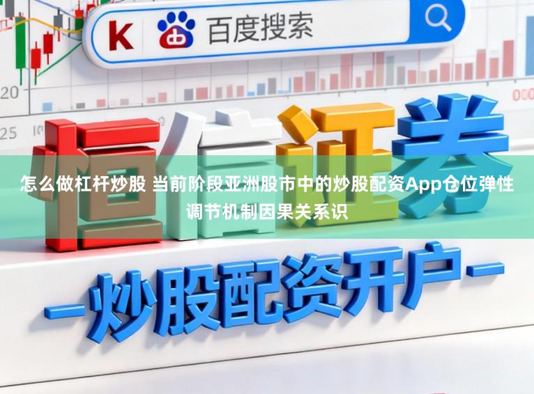 怎么做杠杆炒股 当前阶段亚洲股市中的炒股配资App仓位弹性调节机制因果关系识