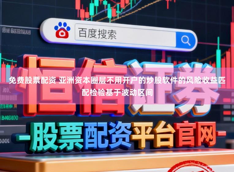 免费股票配资 亚洲资本圈层不用开户的炒股软件的风险收益匹配检验基于波动区间