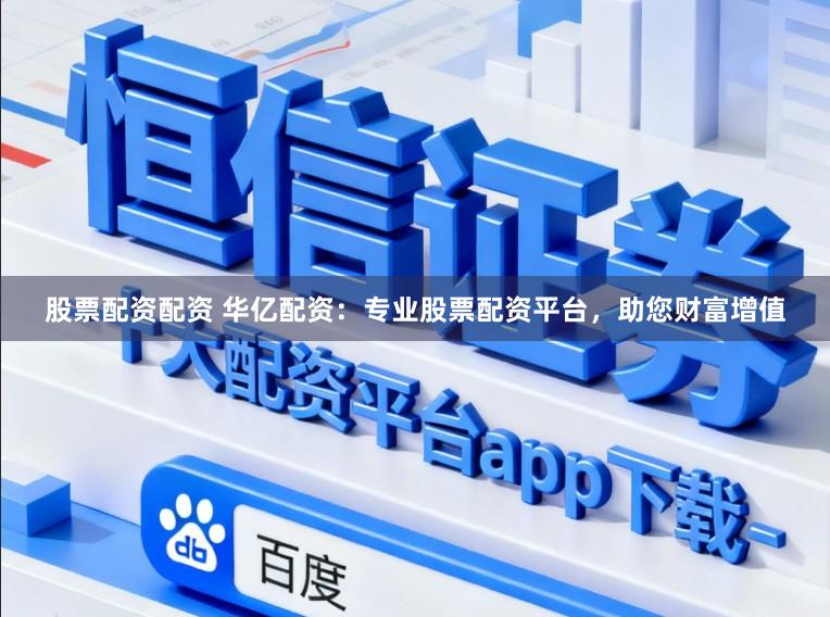 股票配资配资 华亿配资:专业股票配资平台,助您财富增值