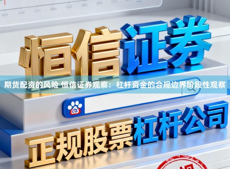 期货配资的风险 恒信证券观察：杠杆资金的合规边界阶段性观察