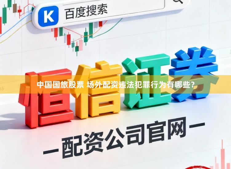 中国国旅股票 场外配资违法犯罪行为有哪些？