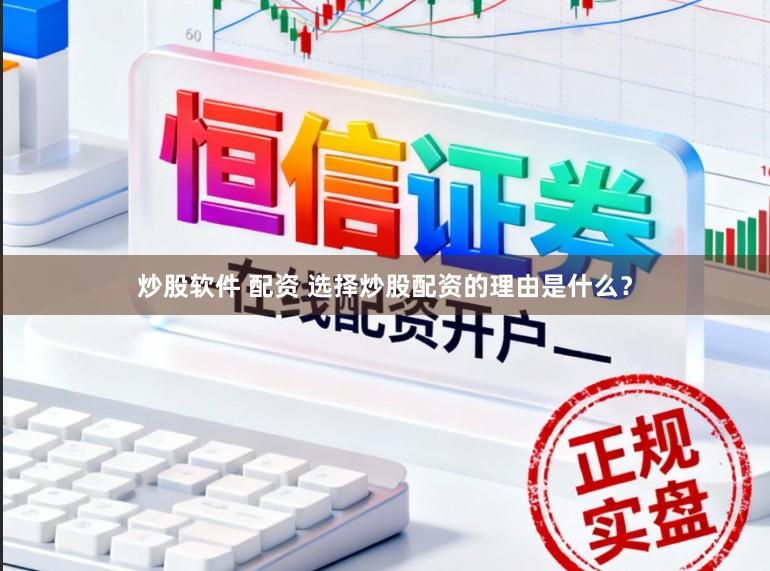 炒股软件 配资 选择炒股配资的理由是什么？