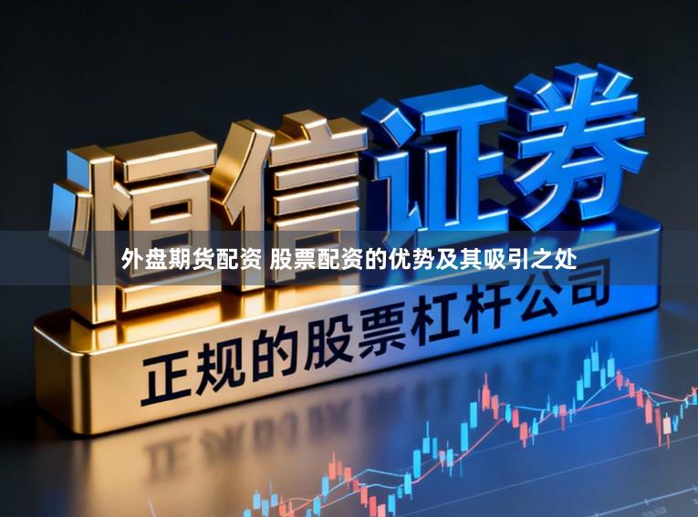 外盘期货配资 股票配资的优势及其吸引之处