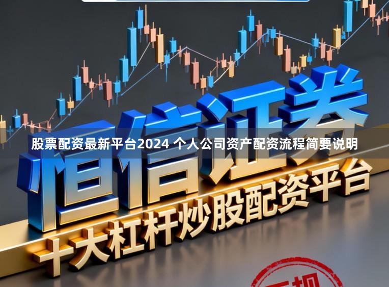 股票配资最新平台2024 个人公司资产配资流程简要说明