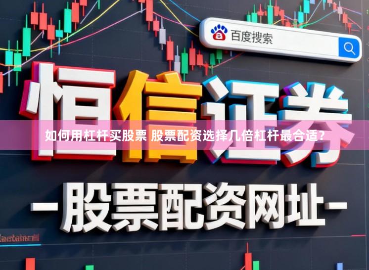 如何用杠杆买股票 股票配资选择几倍杠杆最合适？