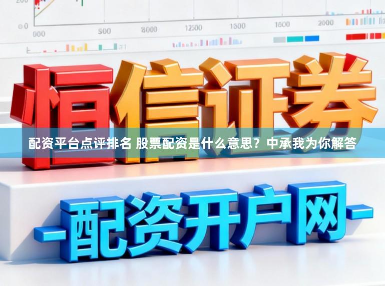 配资平台点评排名 股票配资是什么意思？中承我为你解答