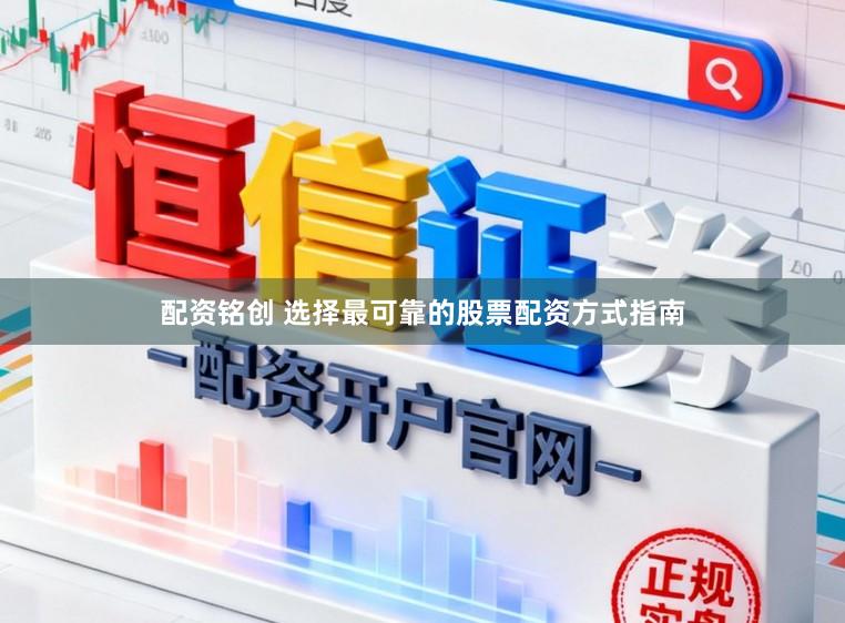 配资铭创 选择最可靠的股票配资方式指南