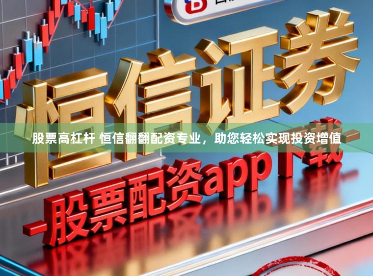 股票高杠杆 恒信翻翻配资专业,助您轻松实现投资增值