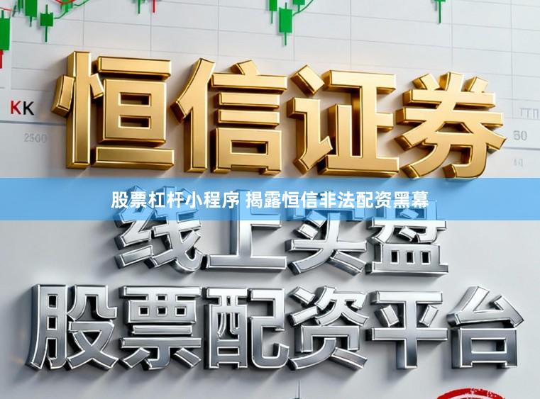 股票杠杆小程序 揭露恒信非法配资黑幕